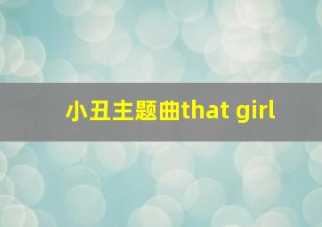 小丑主题曲that girl